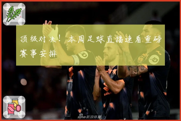 顶级对决！本周足球直播速看重磅赛事安排